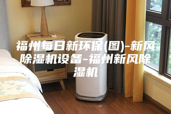 福州每日新環保(圖)-新風除濕機設備-福州新風除濕機