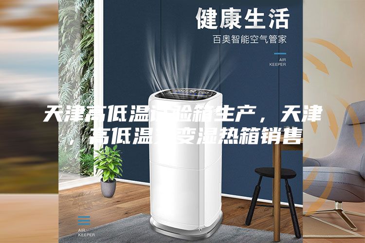 天津高低溫試驗箱生產(chǎn),天津,高低溫交變濕熱箱銷售