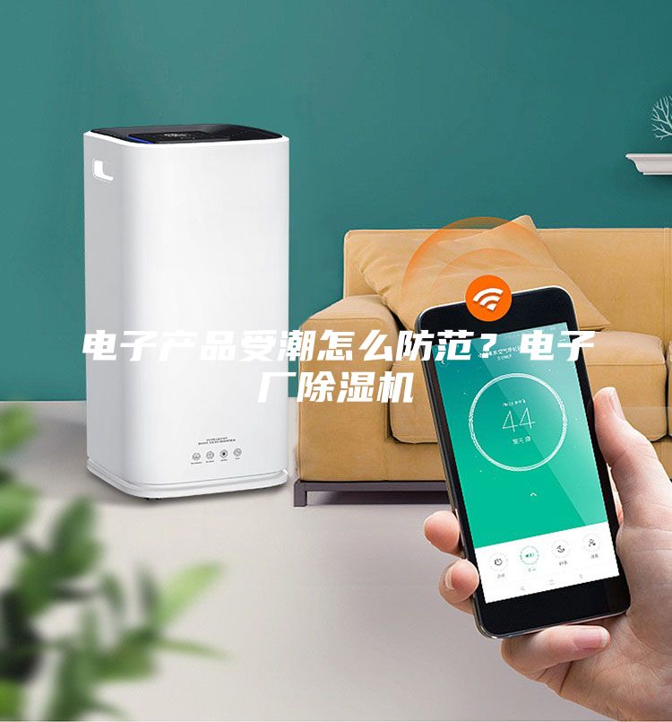 電子產品受潮怎么防范?電子廠除濕機