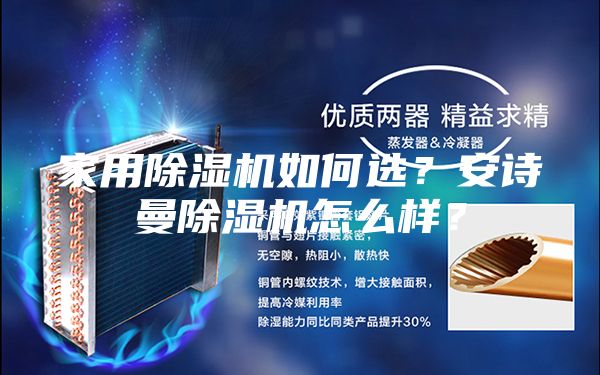 家用除濕機(jī)如何選?安詩曼除濕機(jī)怎么樣?