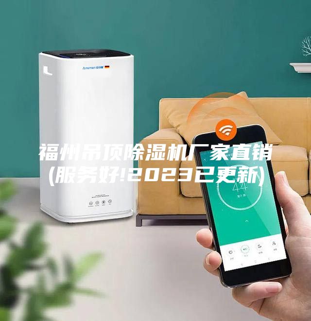 福州吊頂除濕機廠家直銷(服務好!2023已更新)