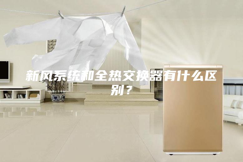 新風(fēng)系統(tǒng)和全熱交換器有什么區(qū)別?