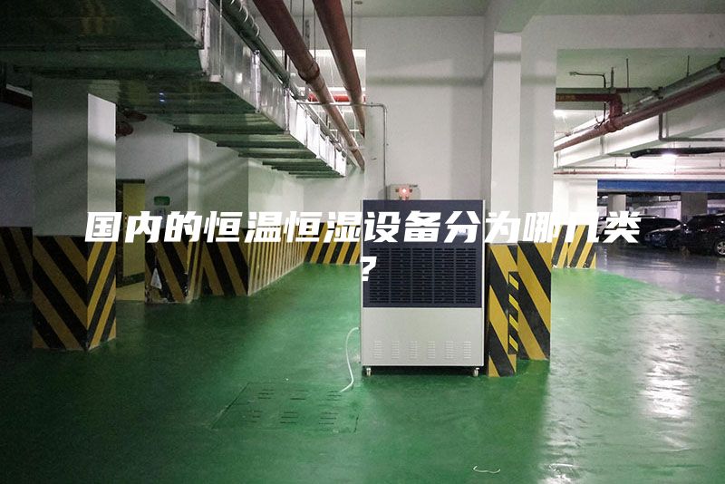 國內(nèi)的恒溫恒濕設(shè)備分為哪幾類？