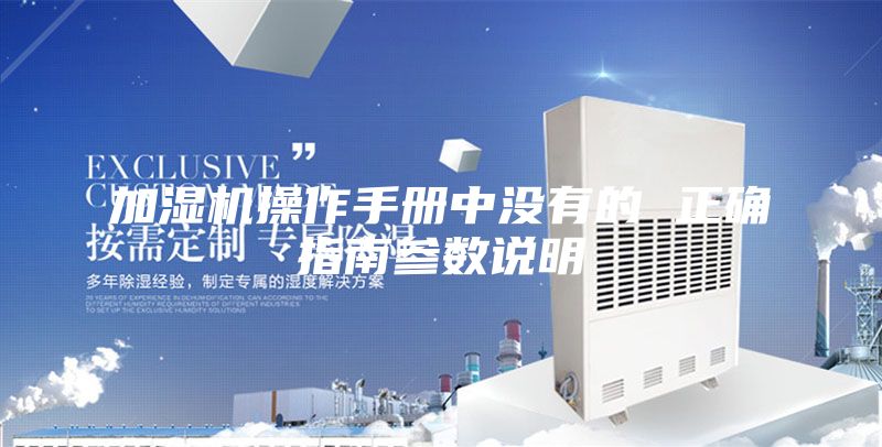 加濕機(jī)操作手冊(cè)中沒有的 正確指南參數(shù)說(shuō)明