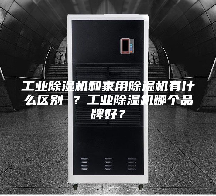 工業除濕機和家用除濕機有什么區別 ？工業除濕機哪個品牌好？