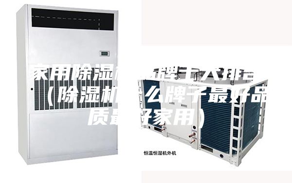 家用除濕機品牌十大排名（除濕機什么牌子最好品質最好家用）