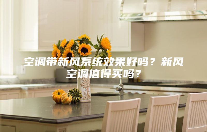 空調(diào)帶新風(fēng)系統(tǒng)效果好嗎？新風(fēng)空調(diào)值得買嗎？