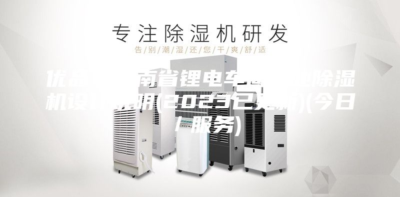 優(yōu)品!云南省鋰電車間工業(yè)除濕機設(shè)計說明(2023已更新)(今日/服務(wù))
