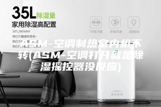 ASM-空調(diào)制熱室內(nèi)機(jī)不轉(zhuǎn)(ASM-空調(diào)打開就是除濕搖控器沒反應(yīng))